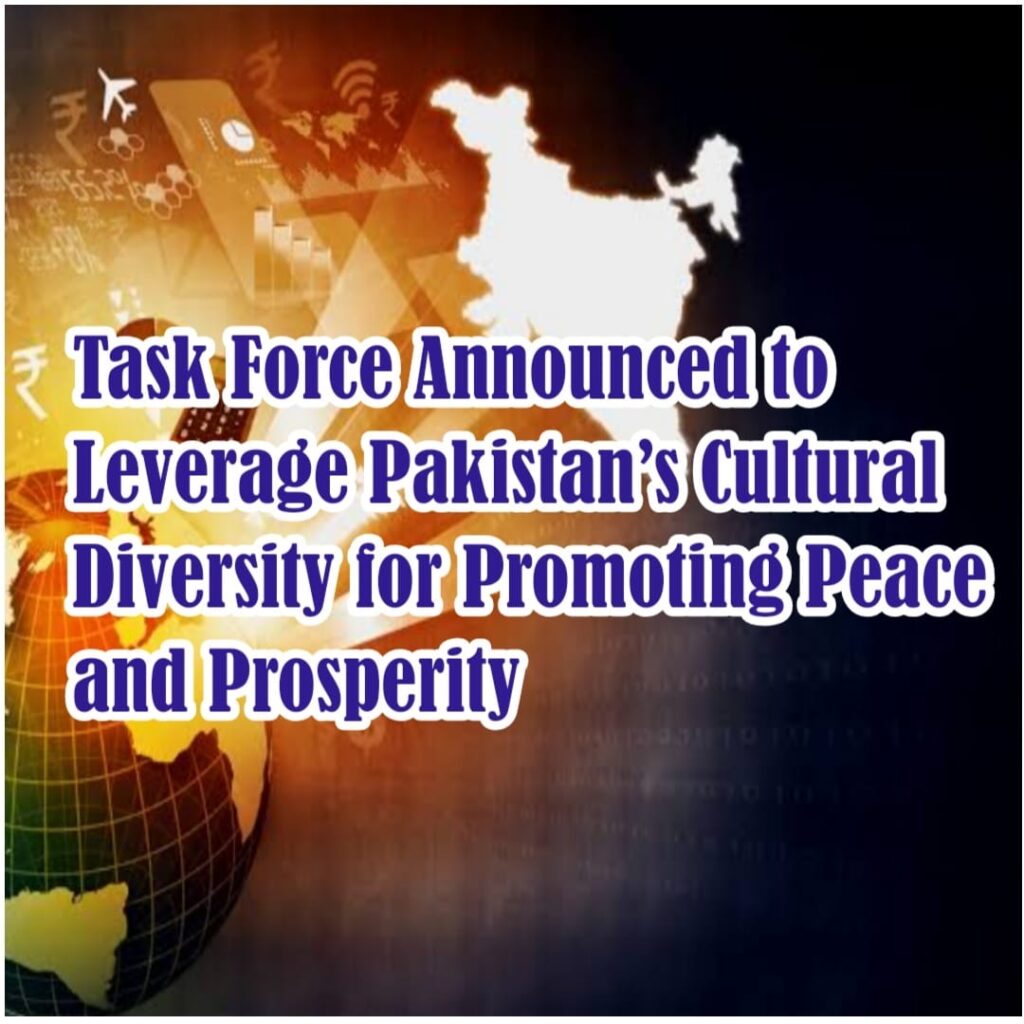 Task Force Announced to Leverage Pakistan’s Cultural Diversity for Promoting Peace and Prosperity